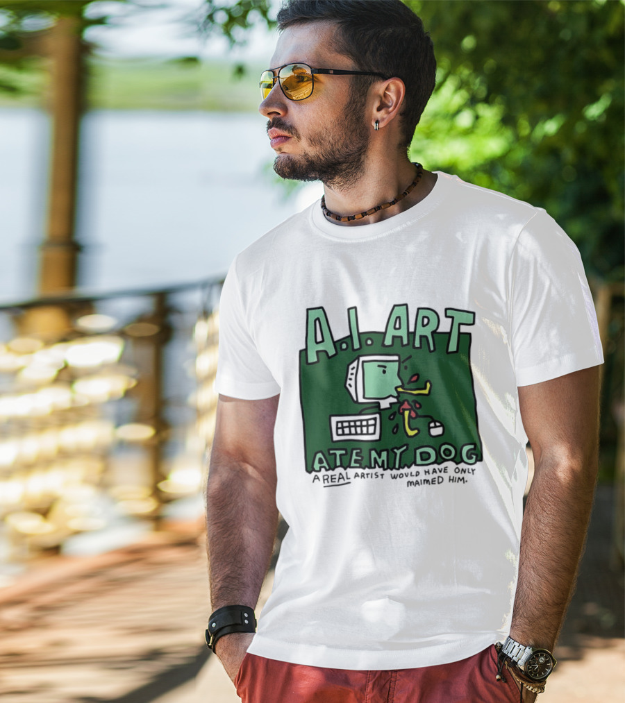 A.I. Art Ate My Dog A Real Artist Would Have Only Maimed Him T-Shirt