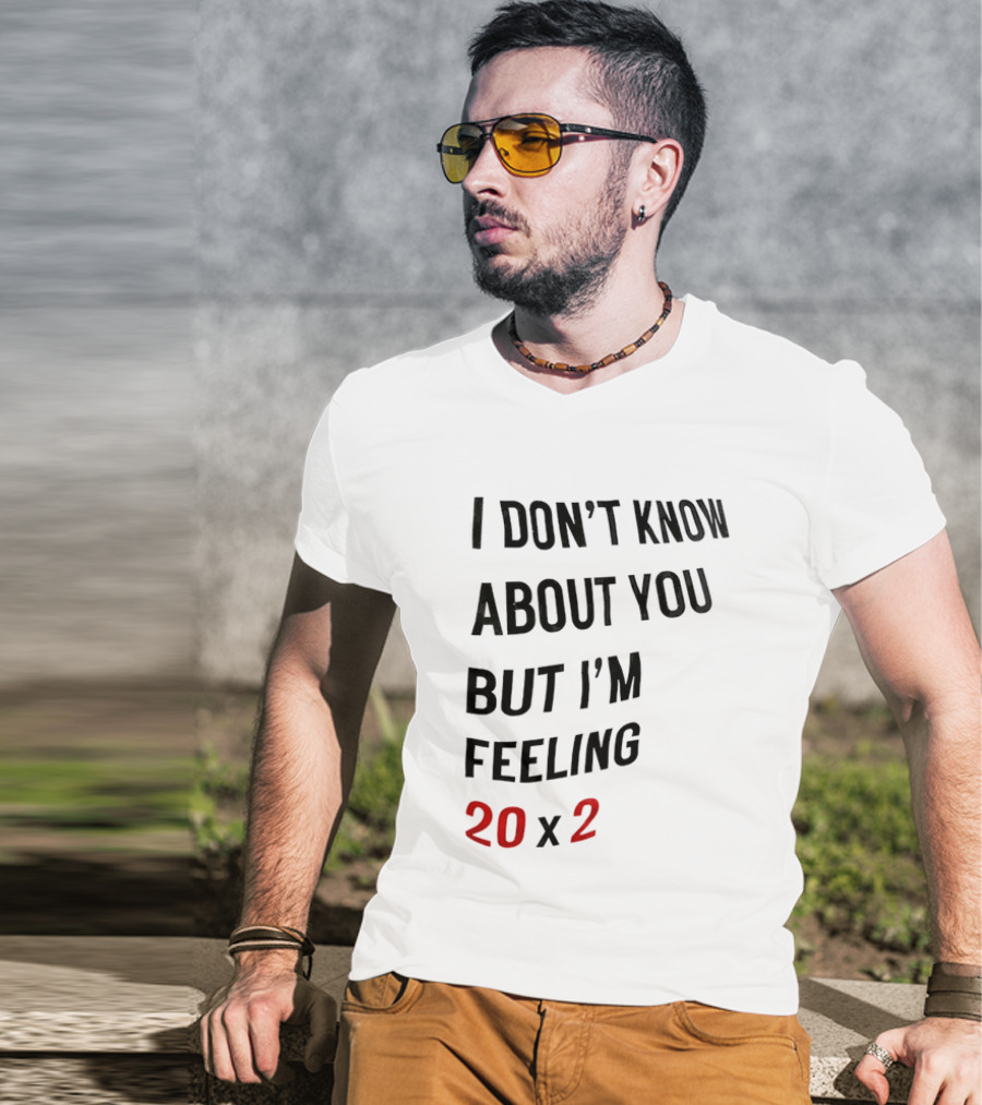 I Don't Know About You But I'm Feeling 20 X 2 T-Shirt