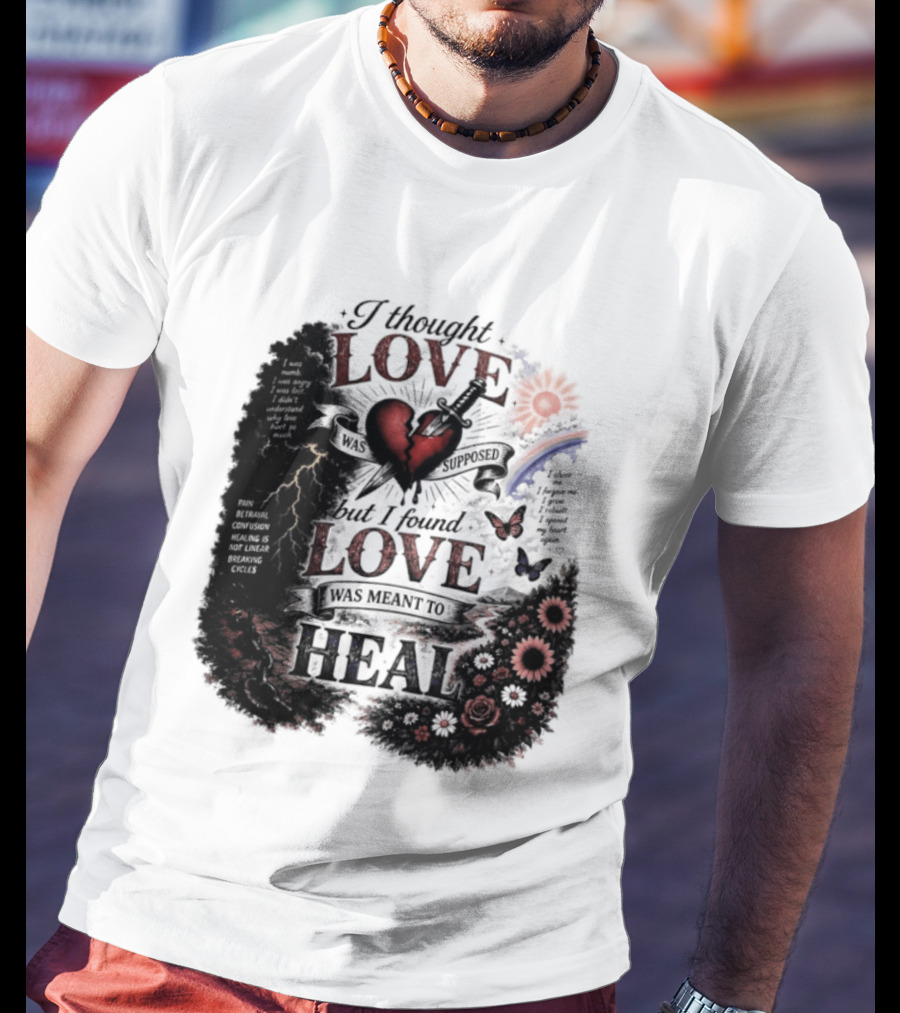 I Thought Love Was Supposed But I Found Love Was Meant To Heal Heart Sunflowers Rainbow T-Shirt