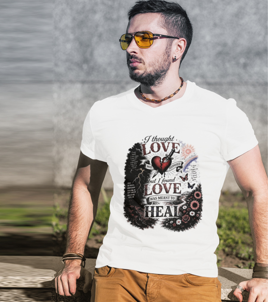 I Thought Love Was Supposed But I Found Love Was Meant To Heal Heart Sunflowers Rainbow T-Shirt