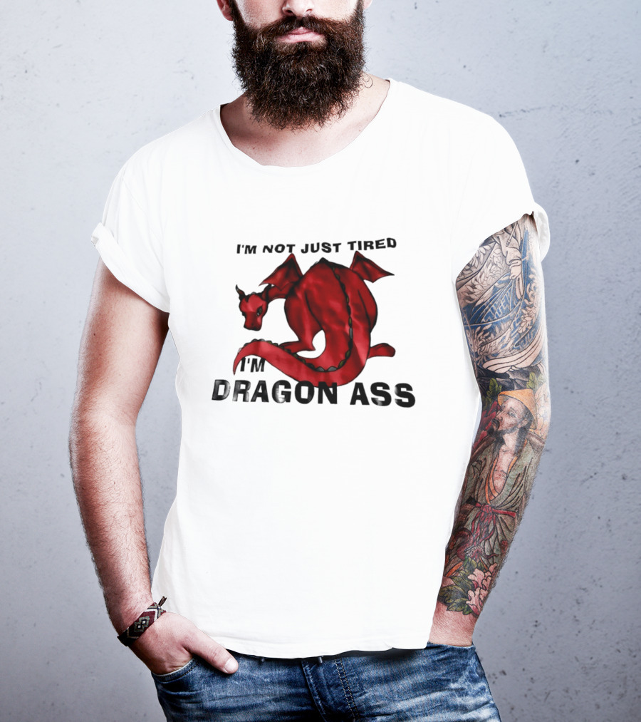 I'm Not Just Tired I'm Dragon Ass Red Dragon T-Shirt