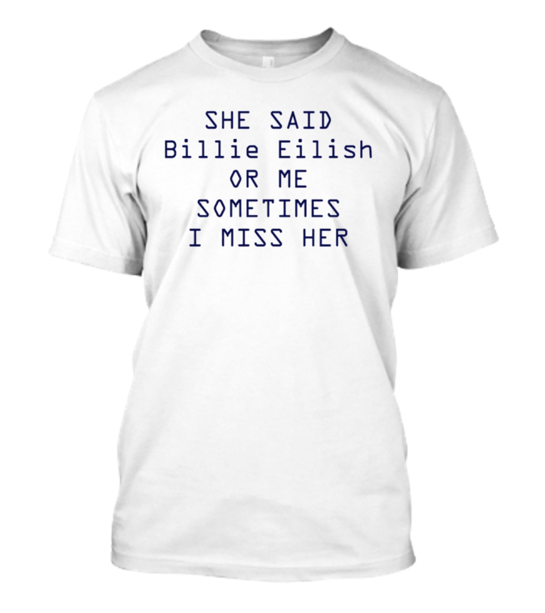 She Said Billie Eilish Or Me Sometimes I Miss Her T-Shirt