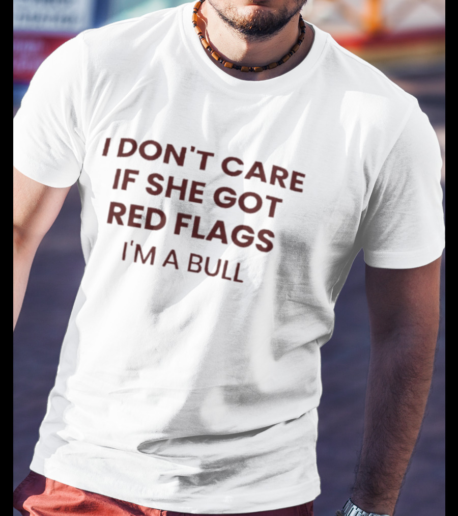I Don't Care If She Got Red Flags I'm A Bull Phrase T-Shirt
