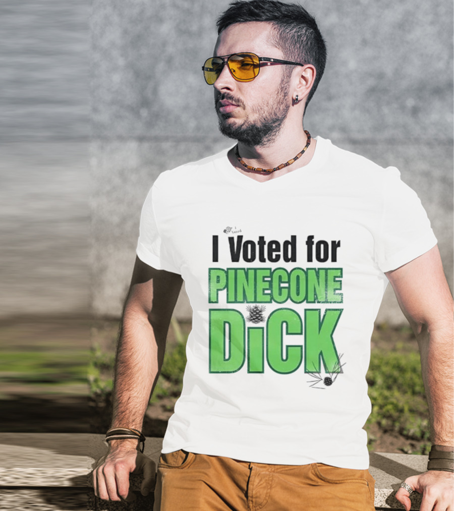 I Voted For Pinecone Dick Humor Pinecone T-Shirt