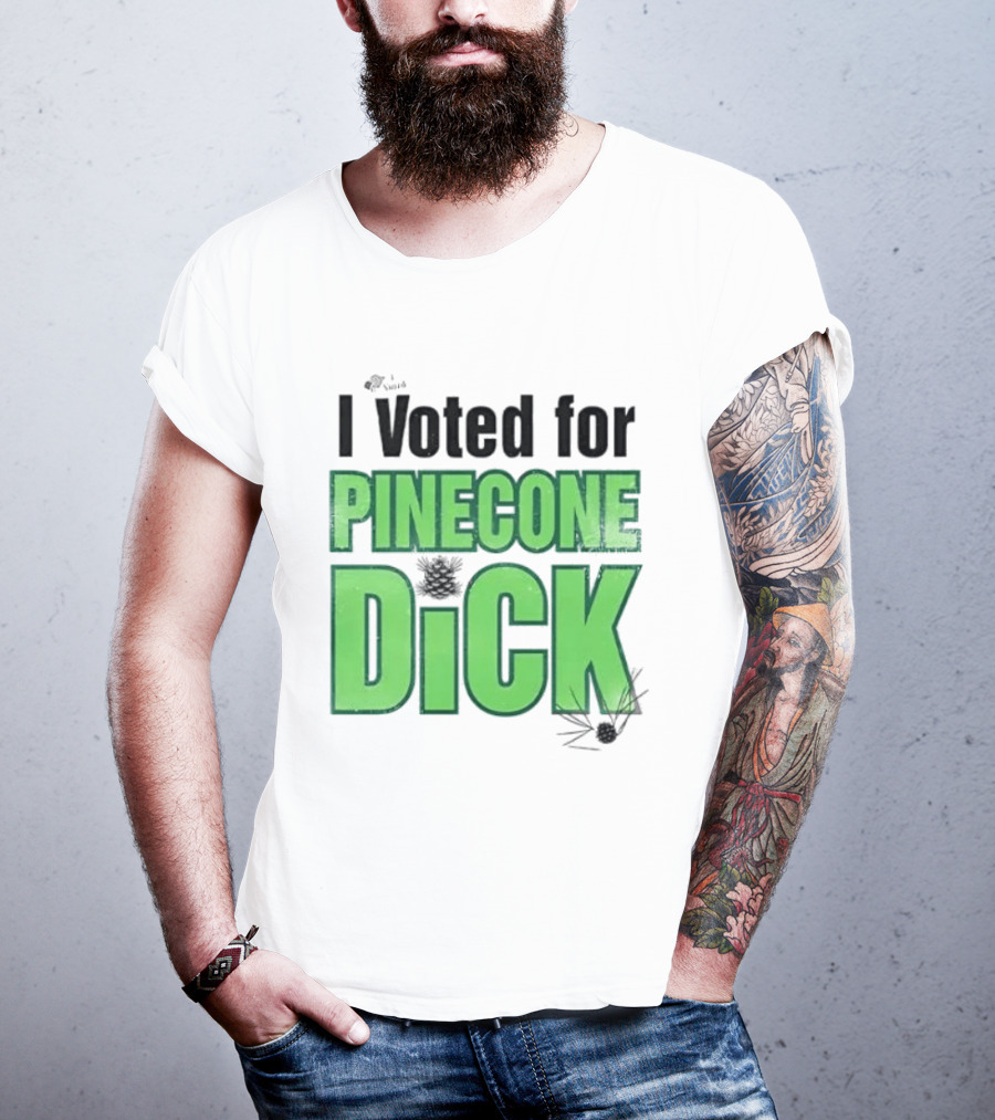 I Voted For Pinecone Dick Humor Pinecone T-Shirt