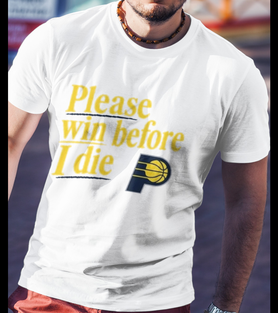 Please Win Before I Die Indiana Pacers Basketball Fan T-Shirt