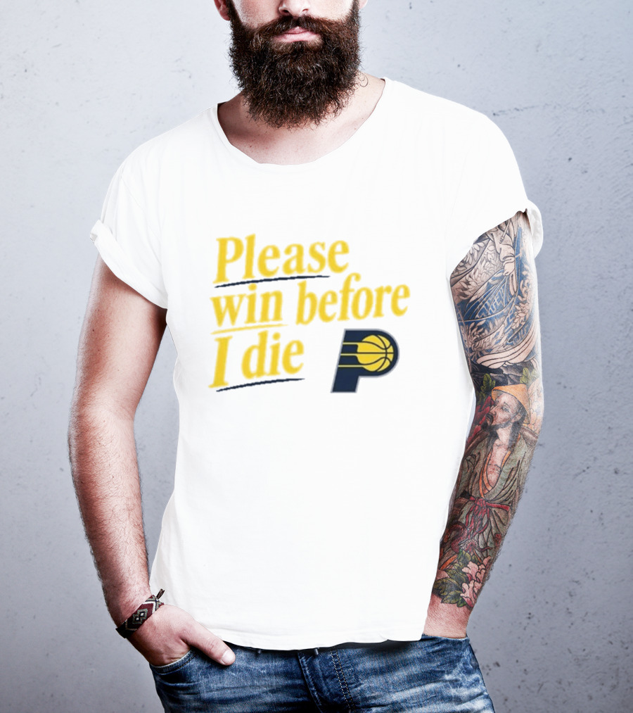 Please Win Before I Die Indiana Pacers Basketball Fan T-Shirt