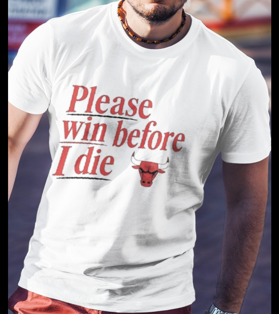 Chicago Bulls Please Win Before I Die Classic Fan Appeal T-Shirt