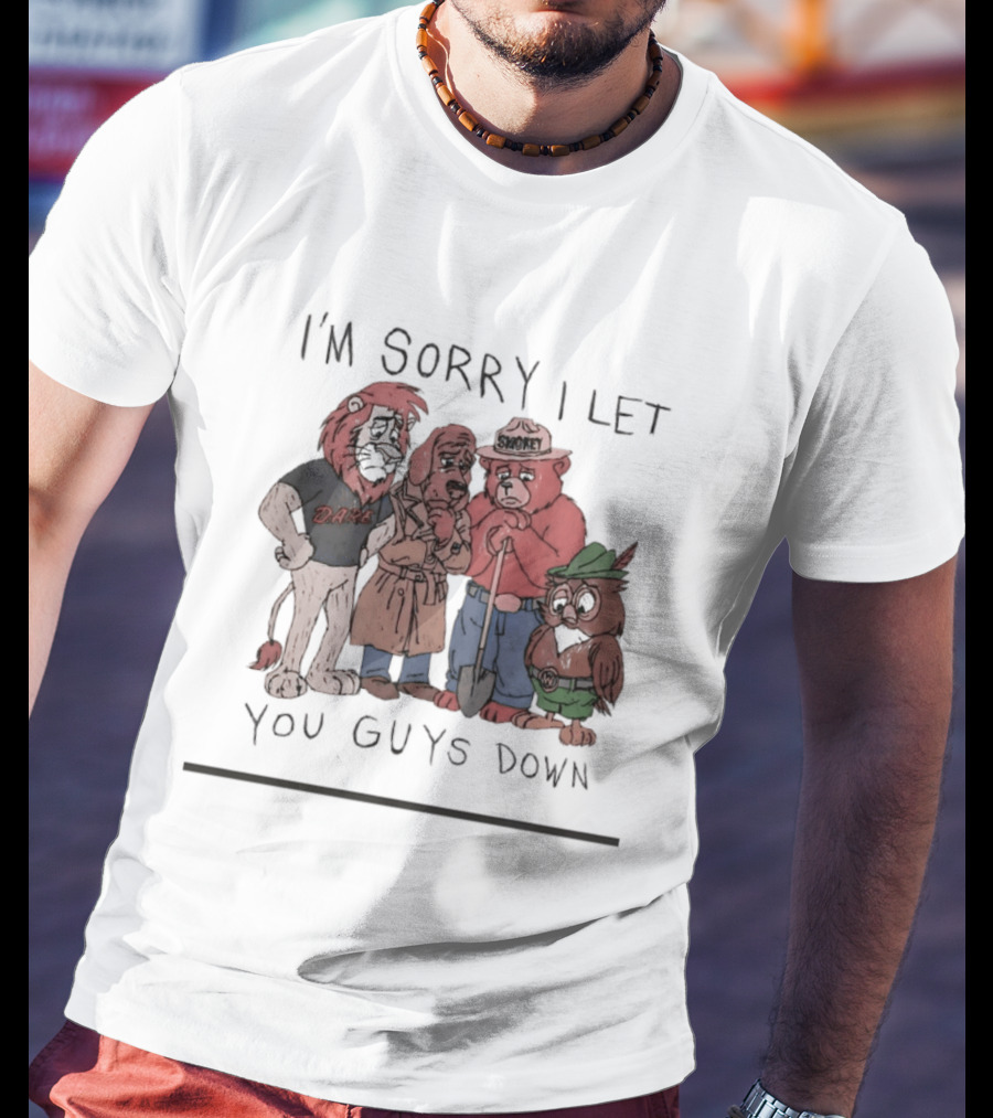 I'm Sorry I Let You Guys Down Lion Bear Dog Owl T-Shirt