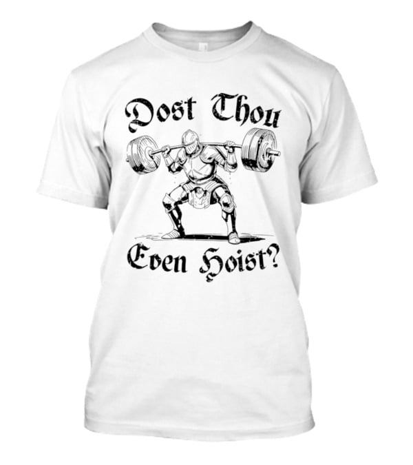 Dost Thou Even Hoist Knight Lifting Weights Medieval Workout T-Shirt