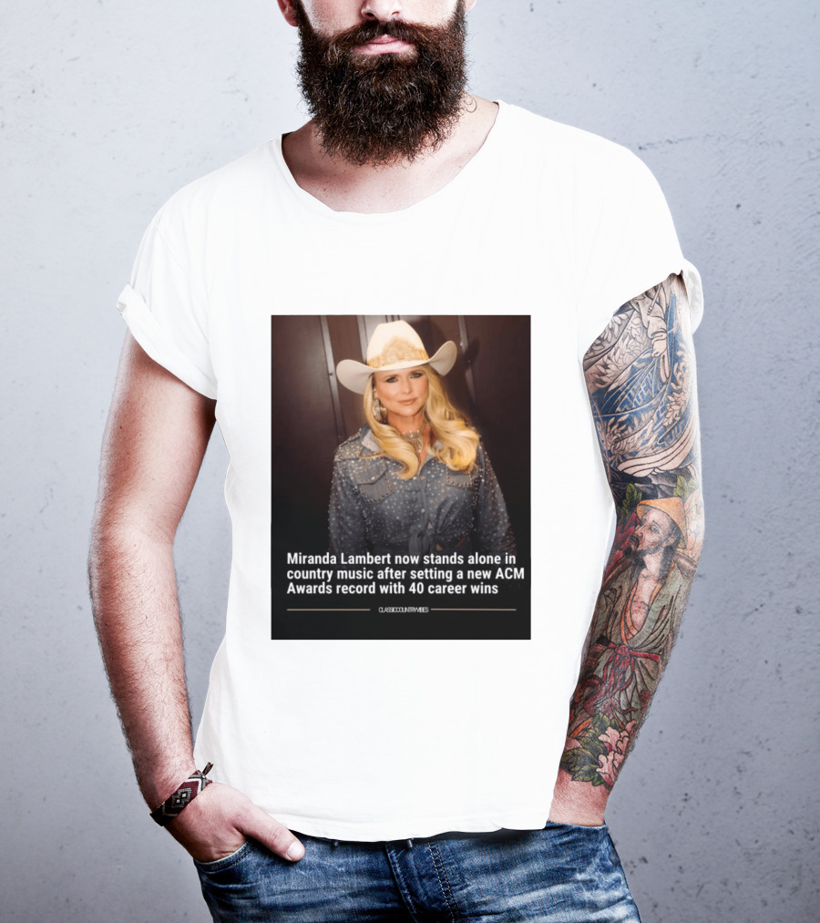 Miranda Lambert Stands Alone In Country Music With ACM Awards Record 40 Career Wins T-Shirt