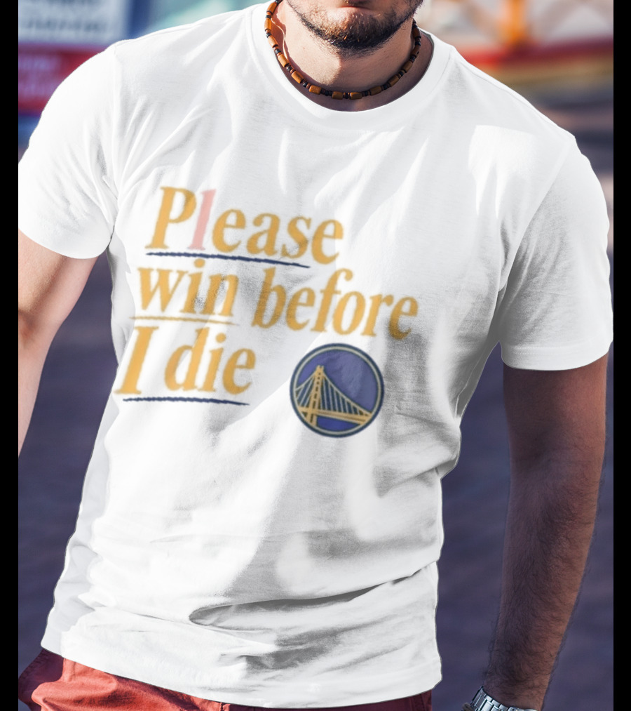 Golden State Warriors Please Win Before I Die Bridge T-Shirt