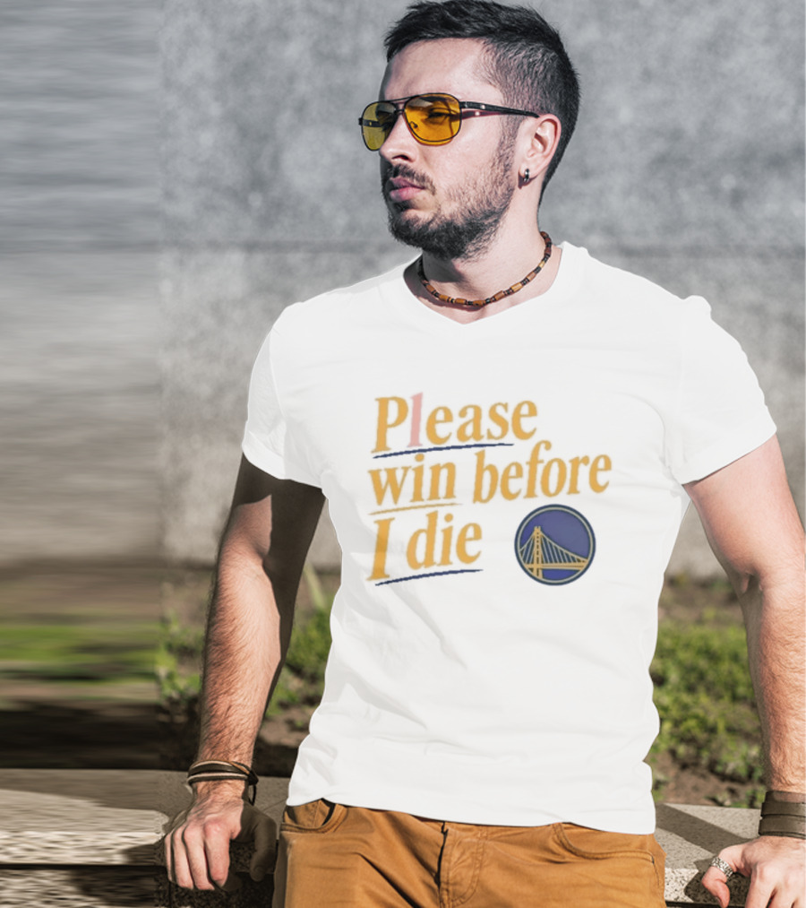 Golden State Warriors Please Win Before I Die Bridge T-Shirt