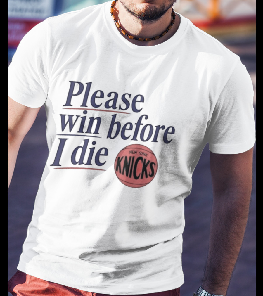 New York Knicks Please Win Before I Die Basketball Fan T-Shirt