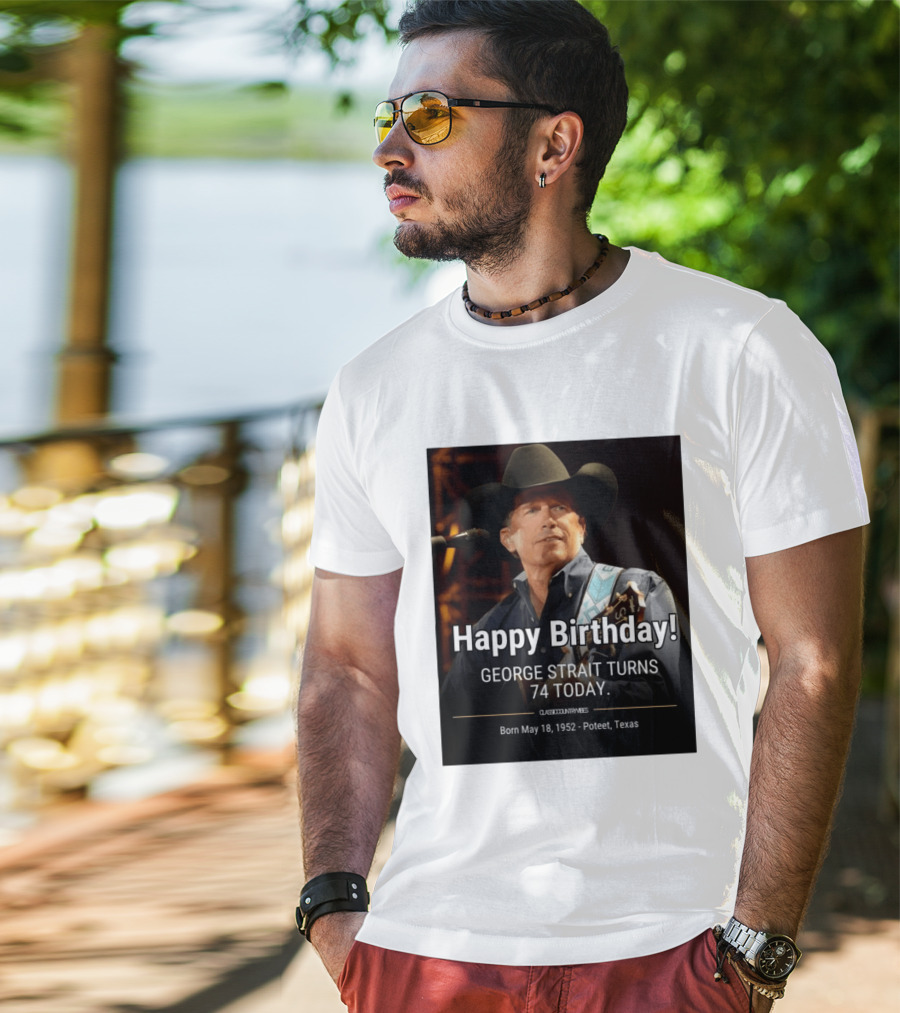 Happy Birthday George Strait Turns 74 Born May 18 1952 Poteet Texas Classic Country Music T-Shirt