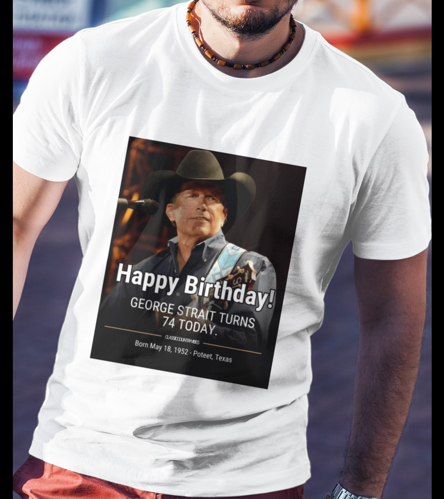 Happy Birthday George Strait Turns 74 Born May 18 1952 Poteet Texas Classic Country Music T-Shirt