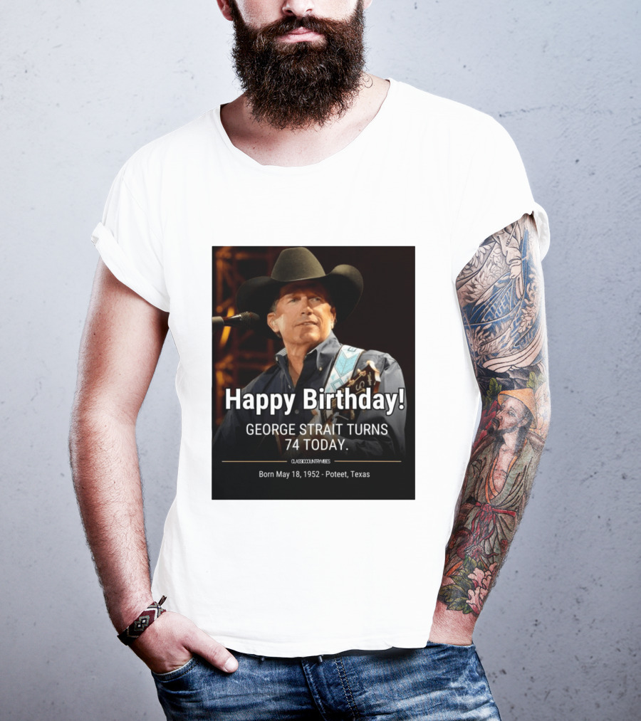 Happy Birthday George Strait Turns 74 Born May 18 1952 Poteet Texas Classic Country Music T-Shirt