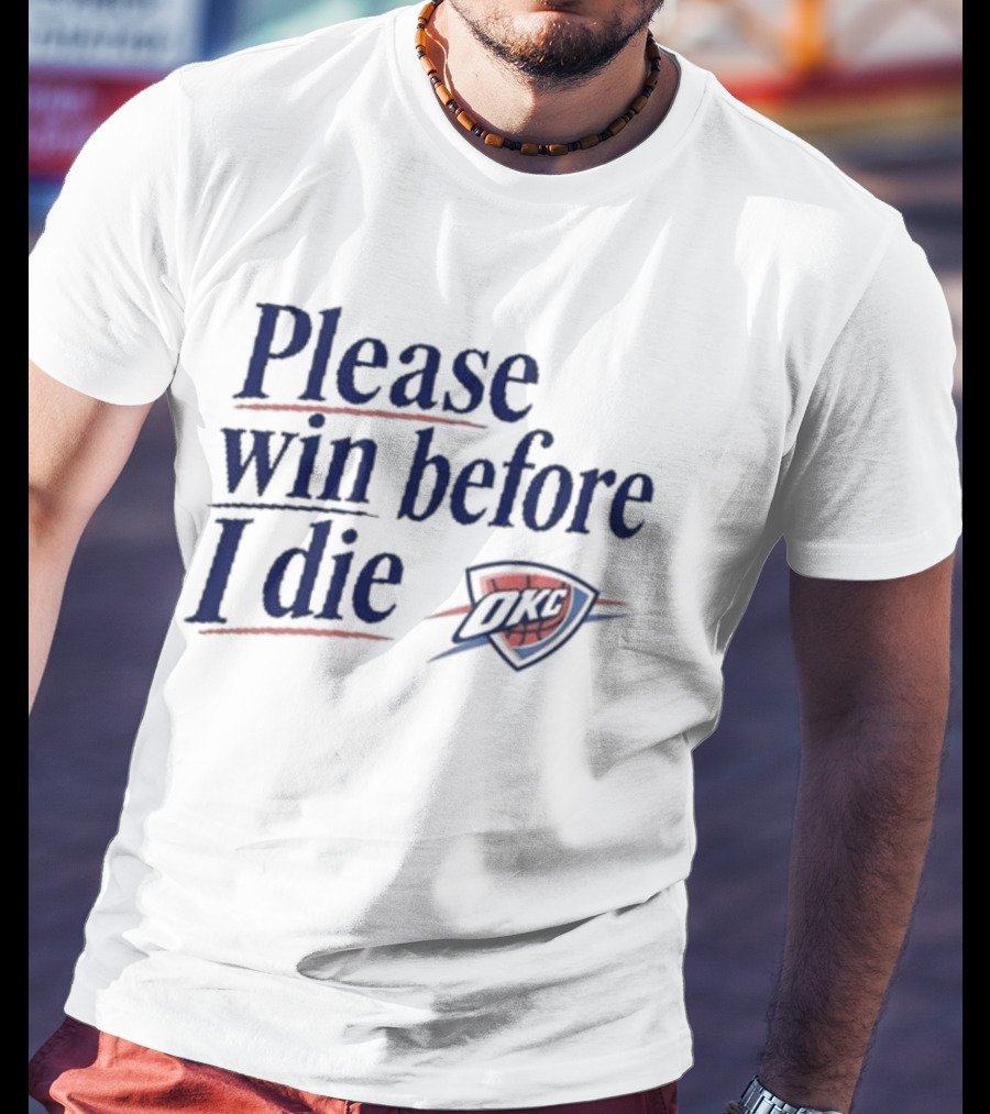 Oklahoma City Thunder Please Win Before I Die OKC Basketball Fan T-Shirt