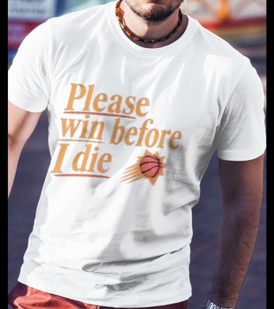 Phoenix Suns Please Win Before I Die Basketball T-Shirt