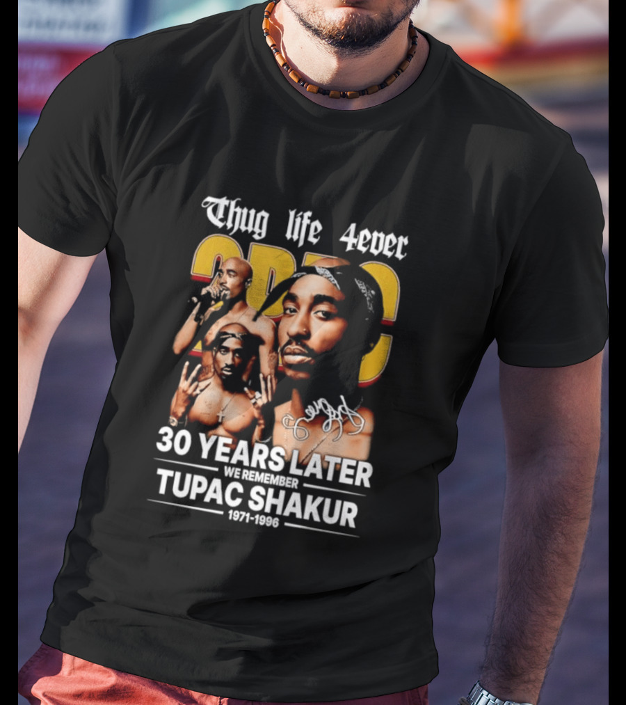 Thug Life 4ever 30 Years Later We Remember 2Pac 1971 1996 T-Shirt
