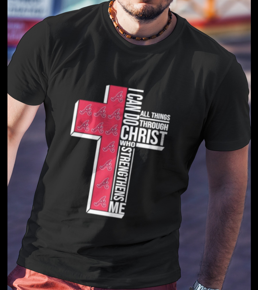 Atlanta Braves Cross I Can Do All Things Through Christ Who Strengthens Me T-Shirt