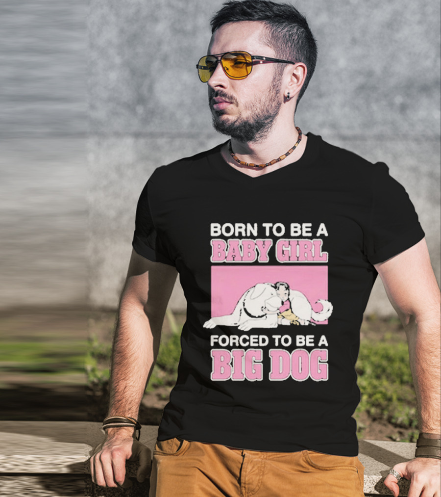 Born To Be A Baby Girl Forced To Be A Big Dog Cute T-Shirt