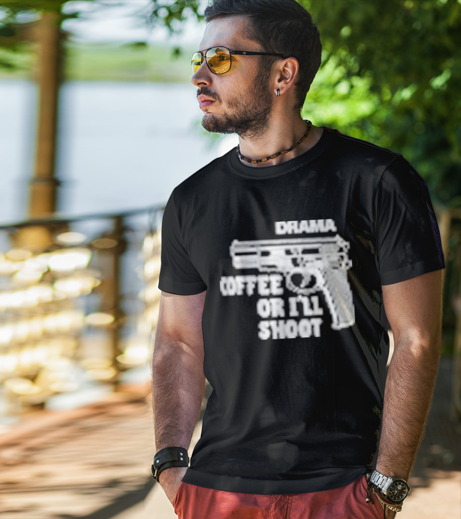 Drama Coffee Or I’ll Shoot T-Shirt