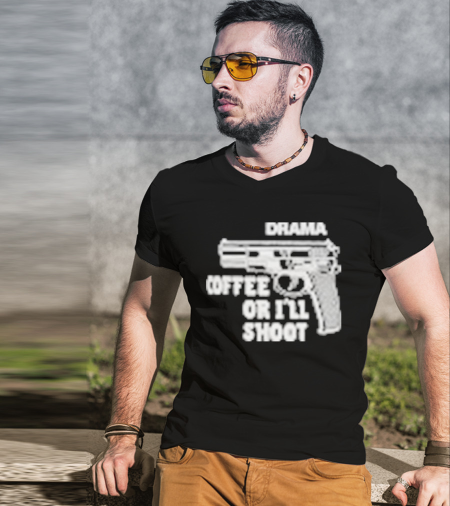 Drama Coffee Or I’ll Shoot T-Shirt
