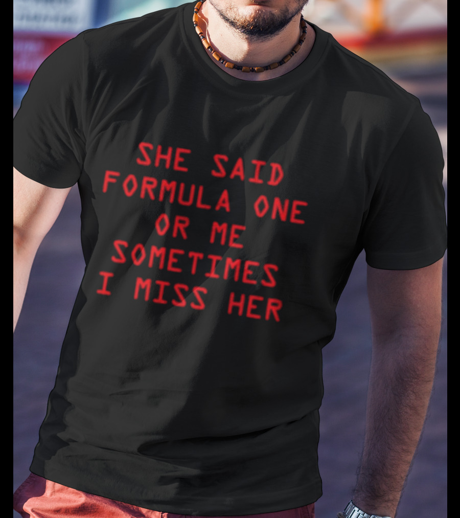 She Said Formula One Or Me Sometimes I Miss Her Racing Fan Humor T-Shirt
