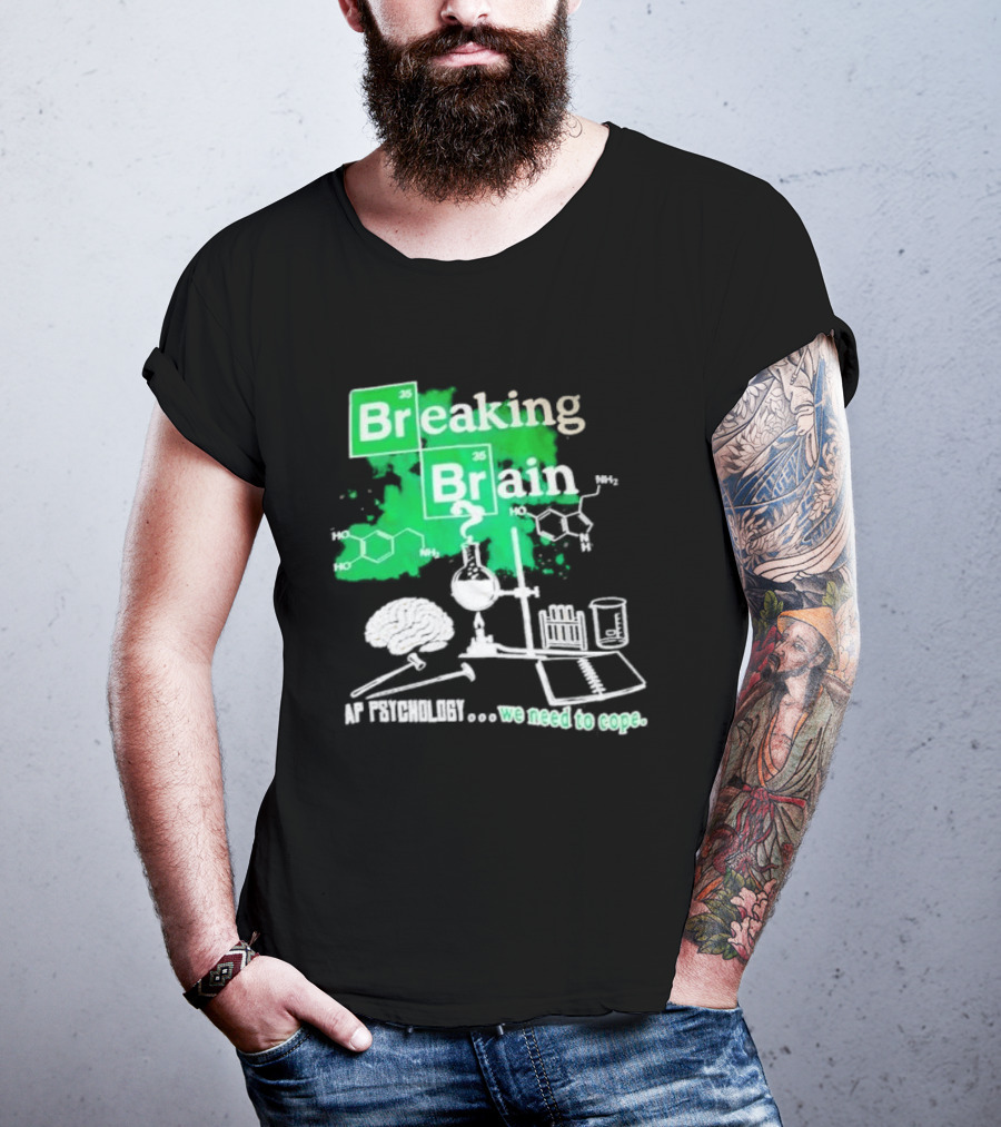 Breaking Bad Breaking Brain AP Psychology We Need To Cope Chemistry Science T-Shirt