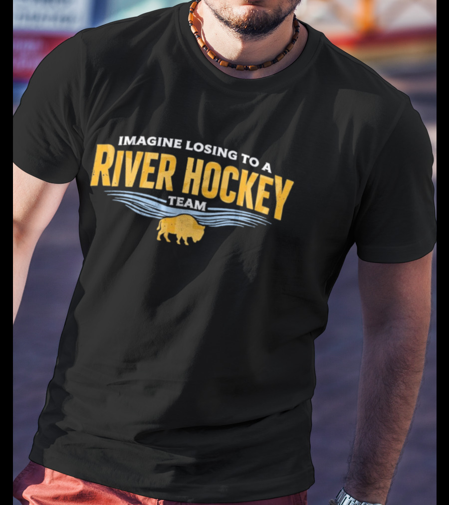 Imagine Losing To A River Hockey Team Buffalo Sabres NHL 250th Anniversary T-Shirt