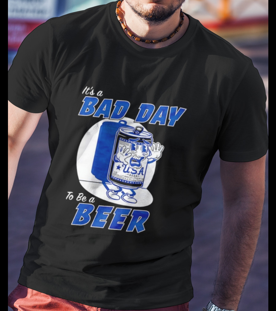 It's A Bad Day To Be A Beer USA Can Character Fun Expression T-Shirt