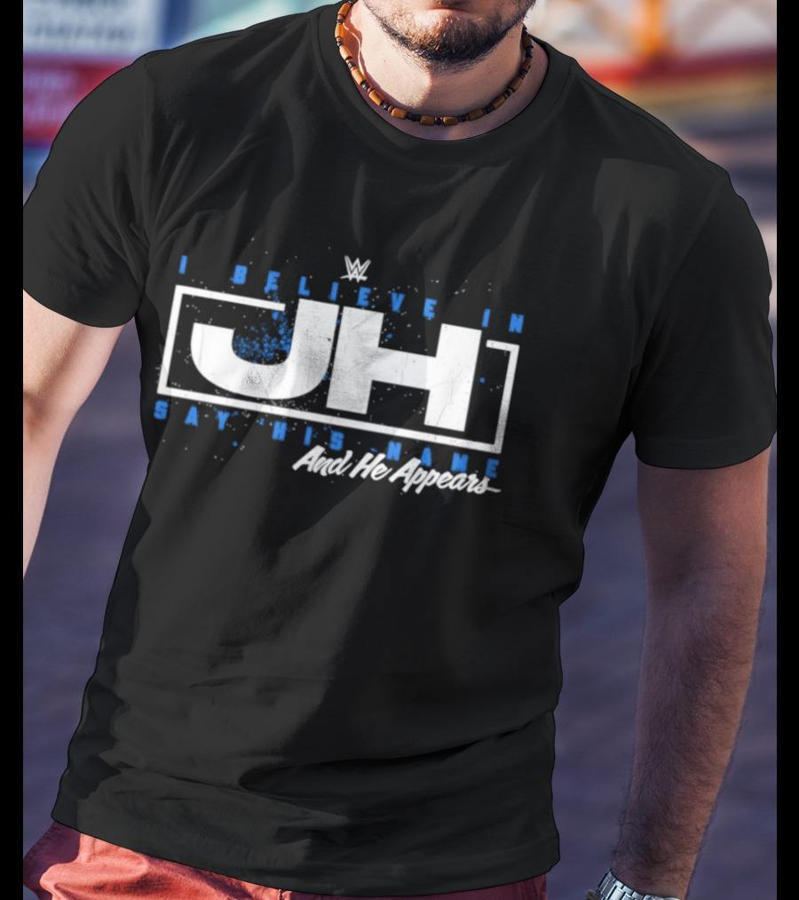 WWE I Believe In JH Say His Name And He Appears T-Shirt