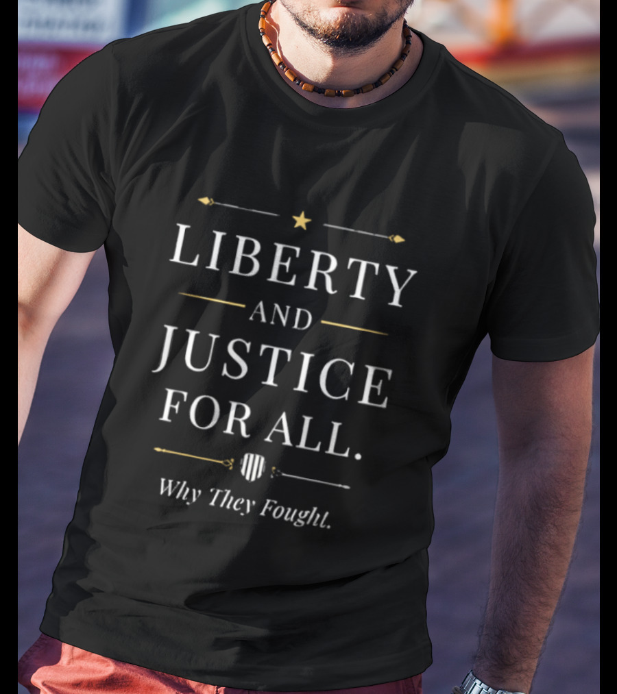 Liberty And Justice For All Why They Fought Shield Star Arrow T-Shirt