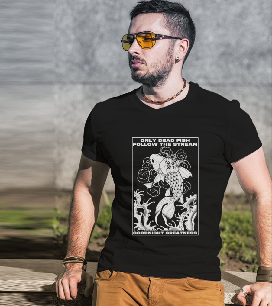 Only Dead Fish Follow The Stream Goodnight Greatness Surreal Fish T-Shirt