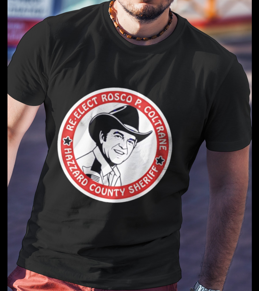 Re Elect Rosco P. Coltrane Hazzard County Sheriff T-Shirt