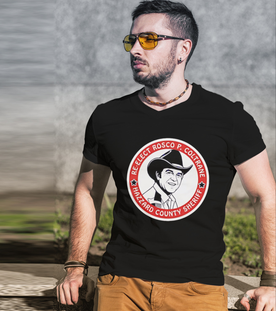 Re Elect Rosco P. Coltrane Hazzard County Sheriff T-Shirt