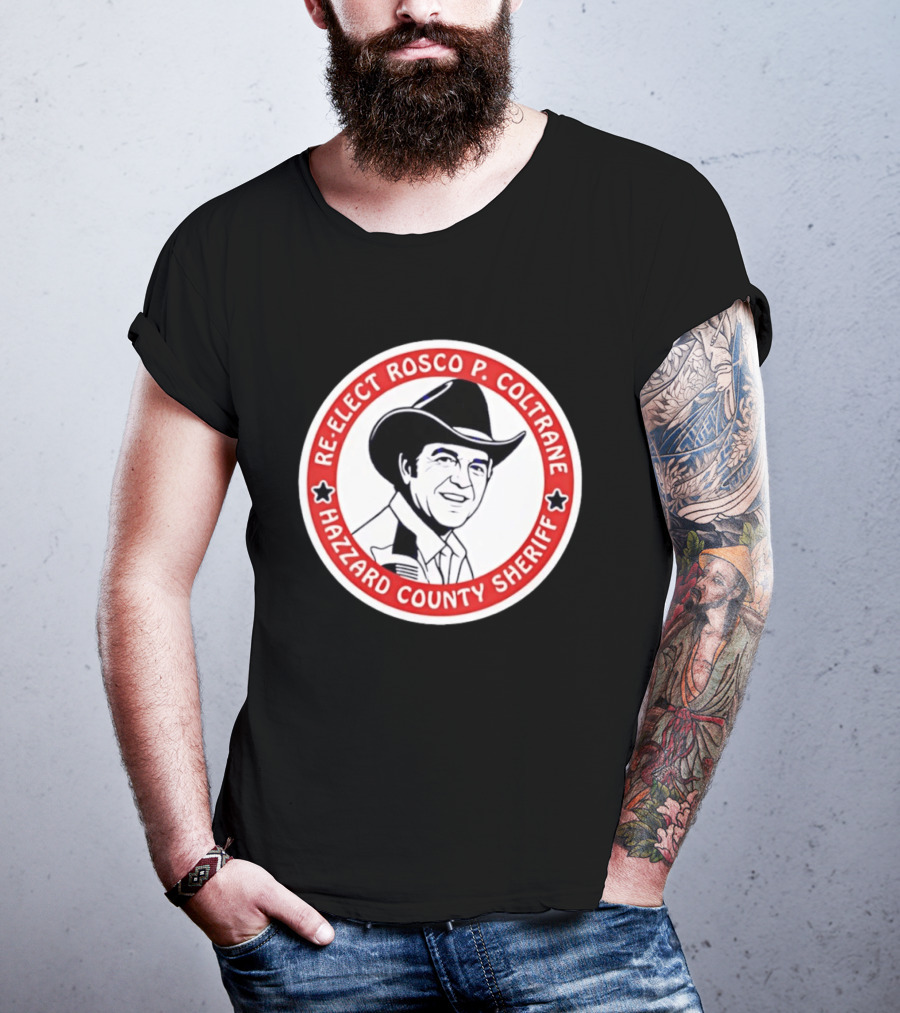 Re Elect Rosco P. Coltrane Hazzard County Sheriff T-Shirt