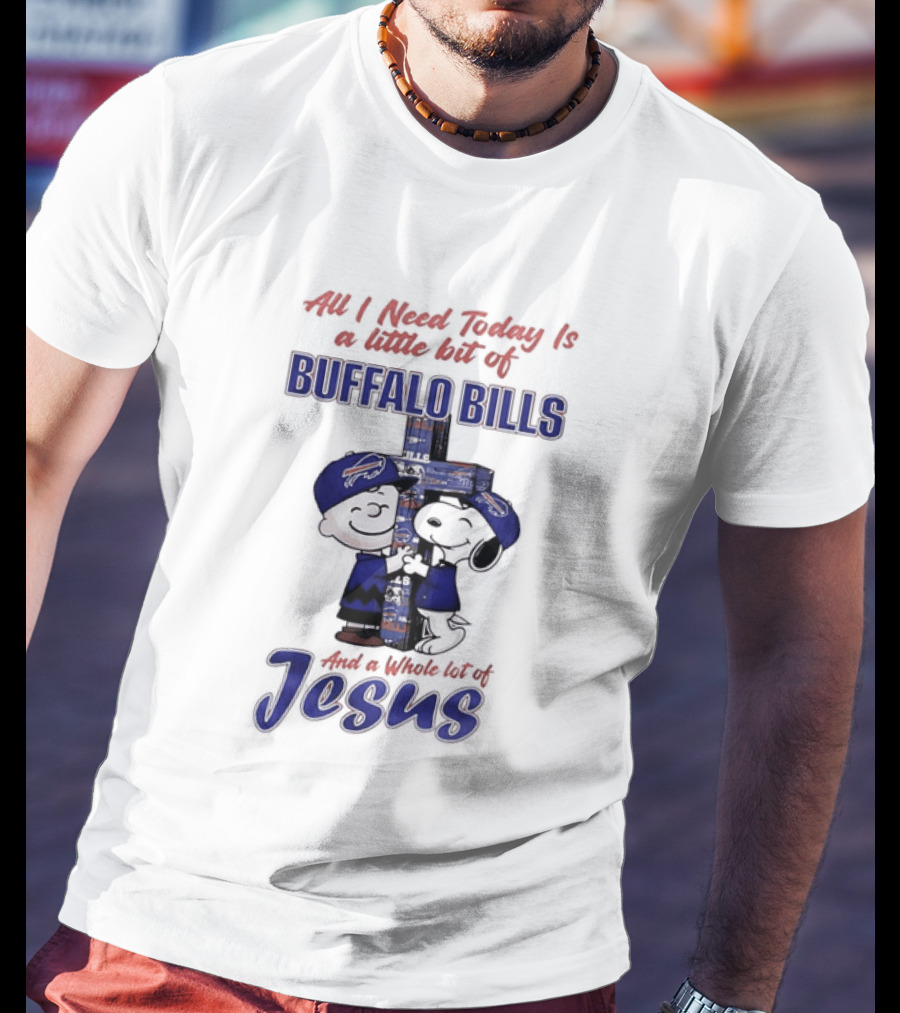 Peanuts All I Need Today Is A Little Bit Of Buffalo Bills And A Whole Lot Of Jesus Christian Charlie Brown Snoopy T-Shirt