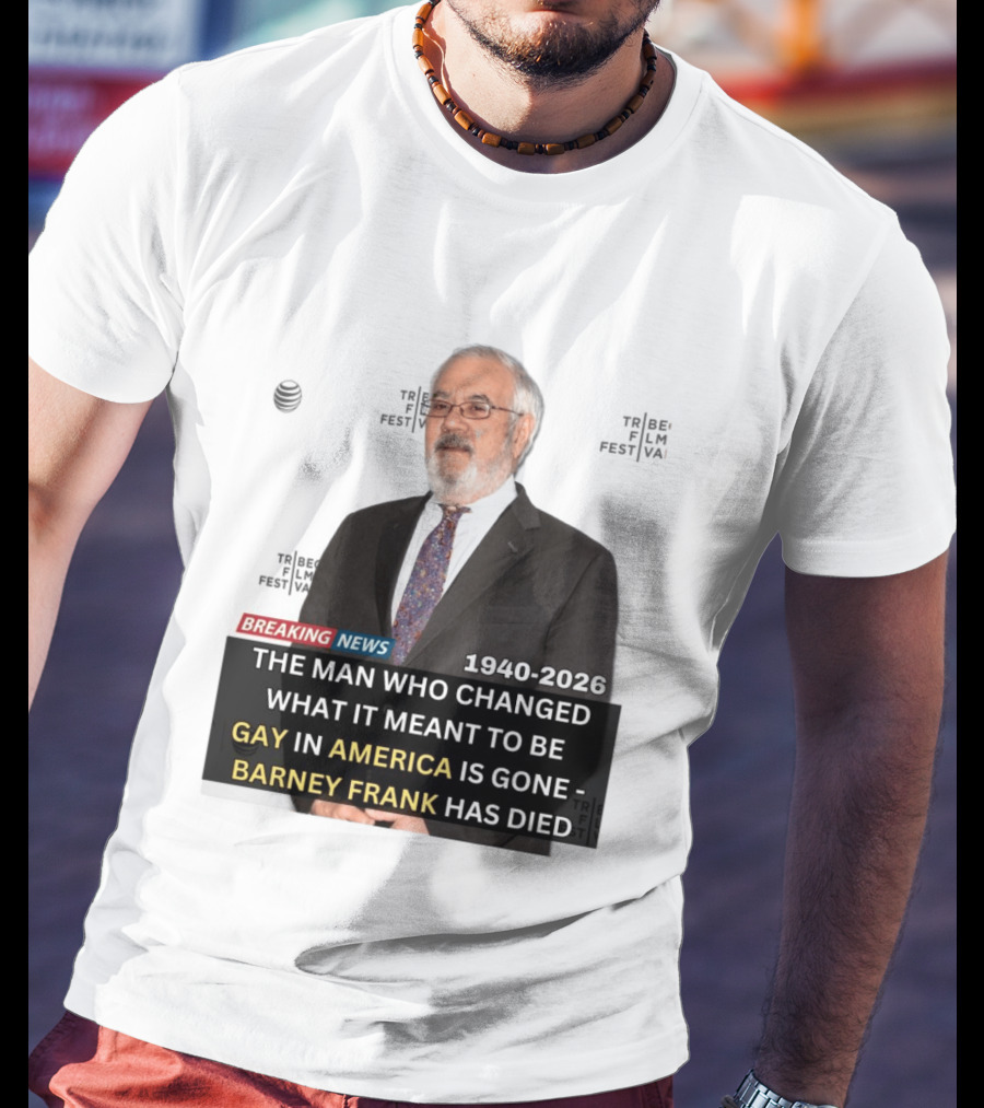 Breaking News: Barney Frank 1940 2026 The Man Who Changed What It Meant To Be Gay In America Is Gone T-Shirt
