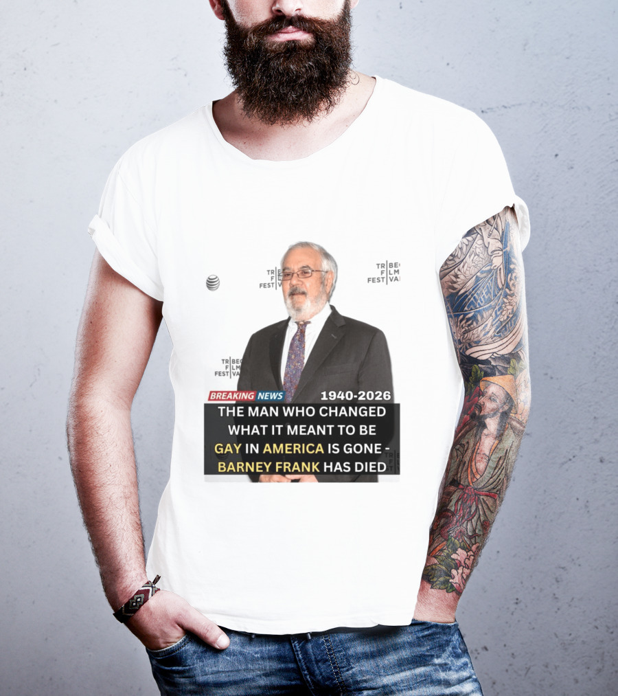 Breaking News: Barney Frank 1940 2026 The Man Who Changed What It Meant To Be Gay In America Is Gone T-Shirt