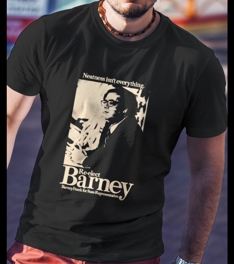 Neatness Isn't Everything Re Elect Barney Frank For State Representative T-Shirt