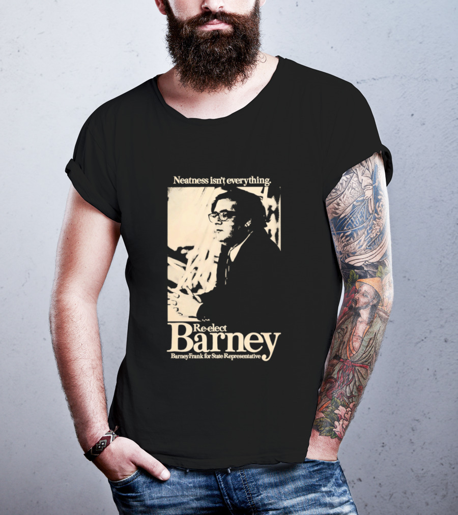 Neatness Isn't Everything Re Elect Barney Frank For State Representative T-Shirt