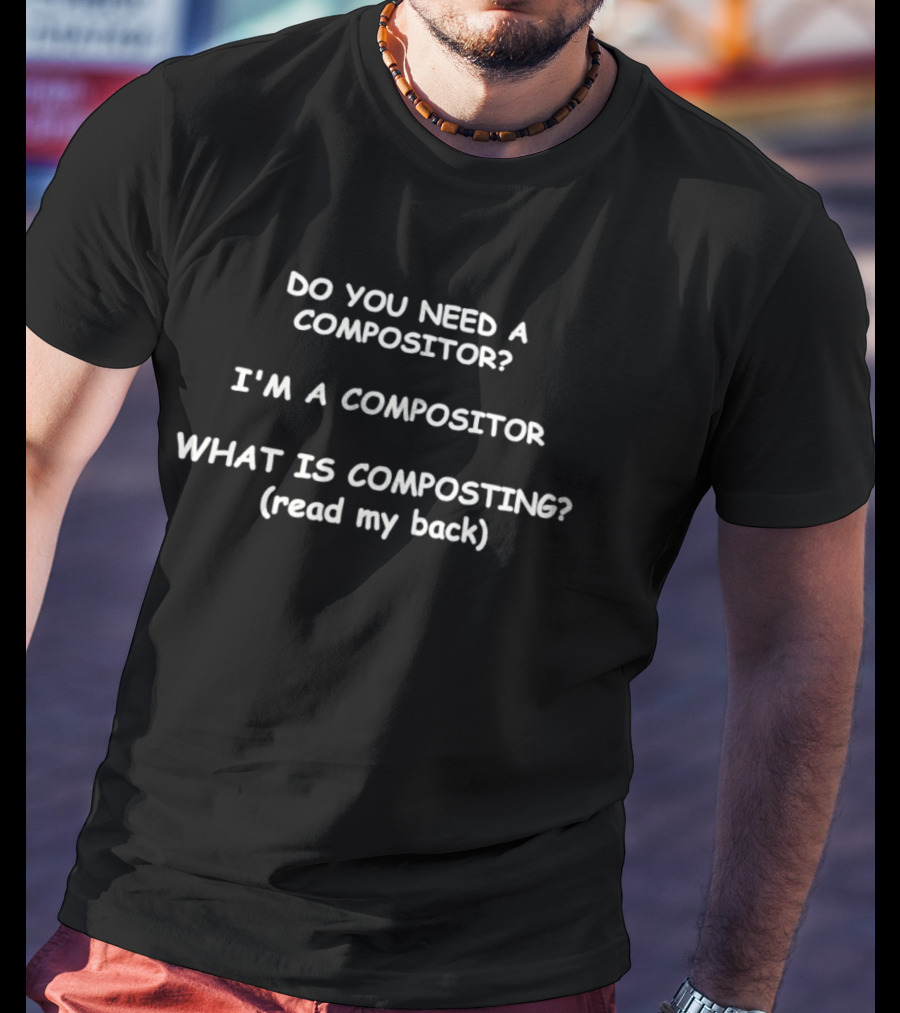 Do You Need A Compositor I'm A Compositor What Is Composting Read My Back T-Shirt