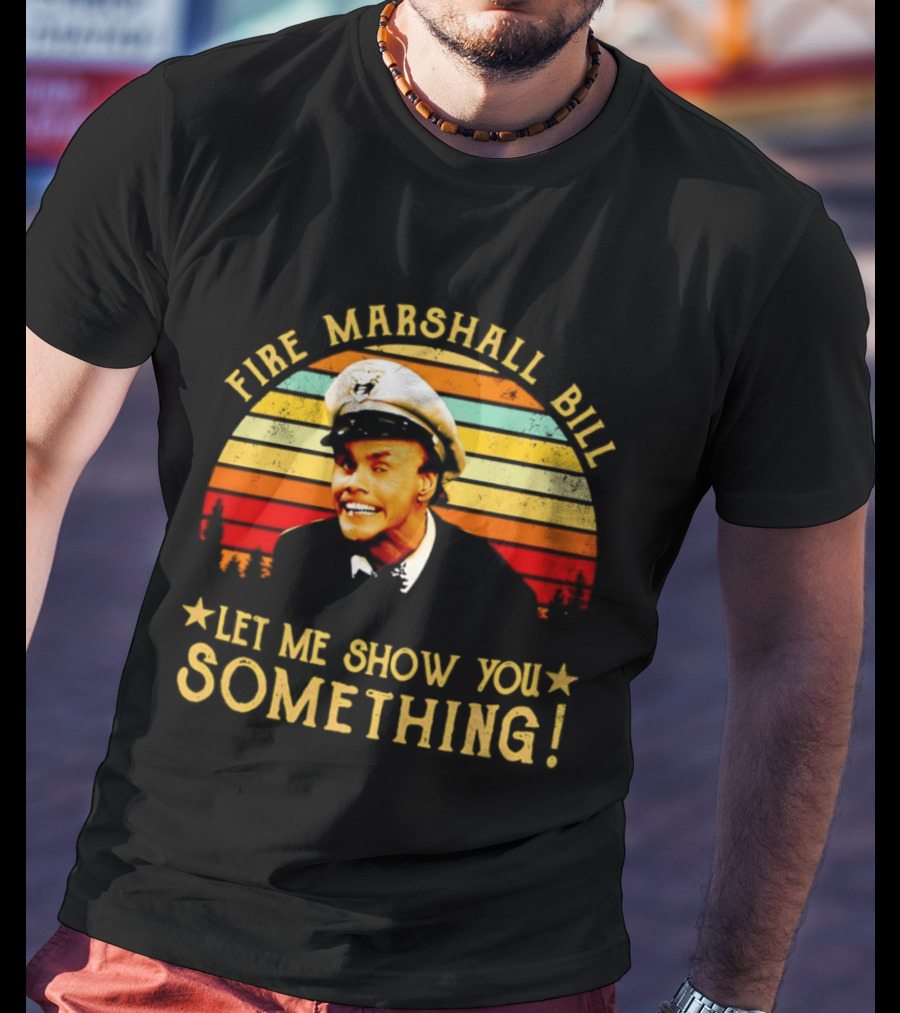 Fire Marshall Bill Jim Carrey Let Me Show You Something In Living Color T-Shirt