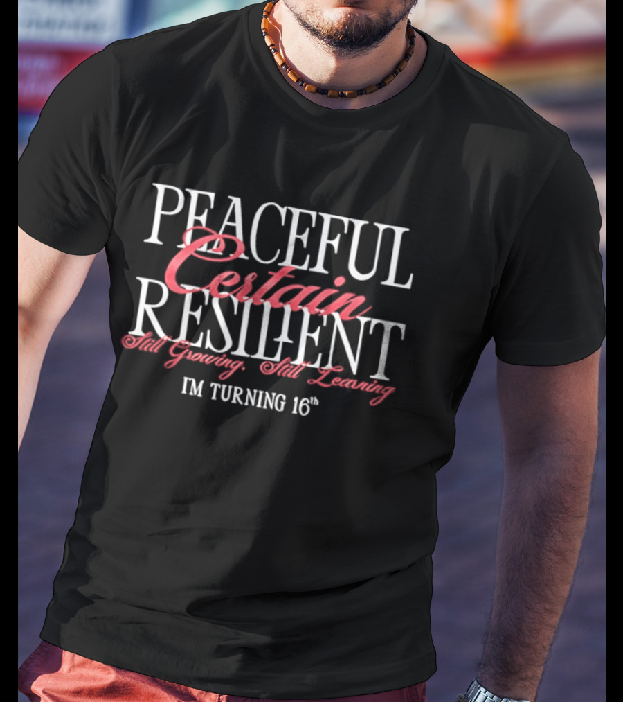 Peaceful Certain Resilient Still Growing Still Learning I'm Turning 16th T-Shirt