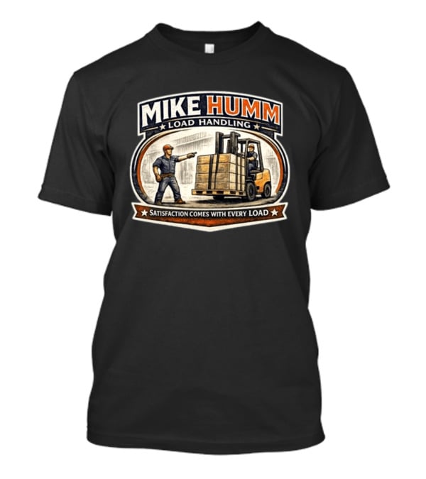 Mike Humm Load Handling Satisfaction Comes With Every Load Worker And Forklift T-Shirt