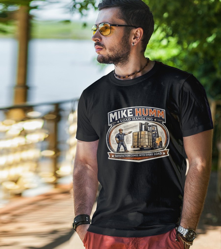 Mike Humm Load Handling Satisfaction Comes With Every Load Worker And Forklift T-Shirt
