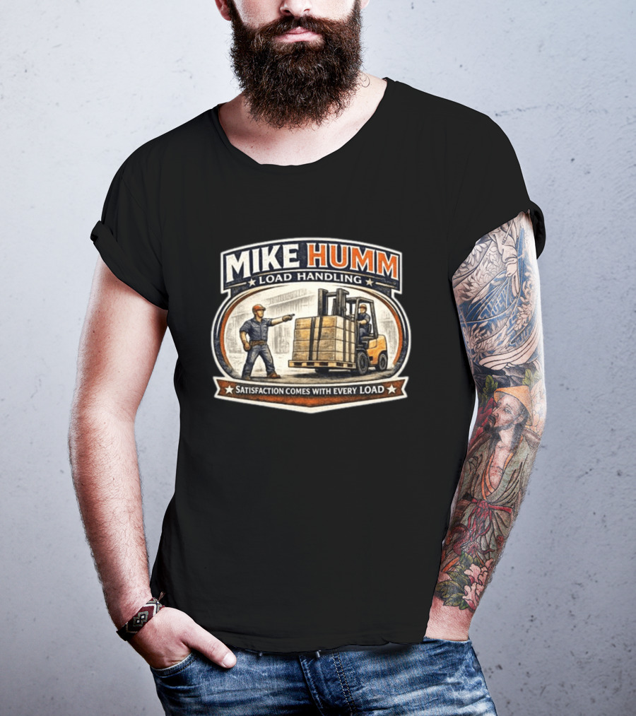 Mike Humm Load Handling Satisfaction Comes With Every Load Worker And Forklift T-Shirt