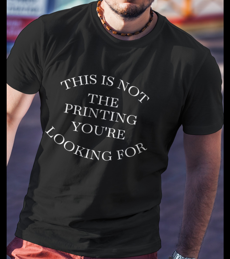 This Is Not The Printing You're Looking For T-Shirt